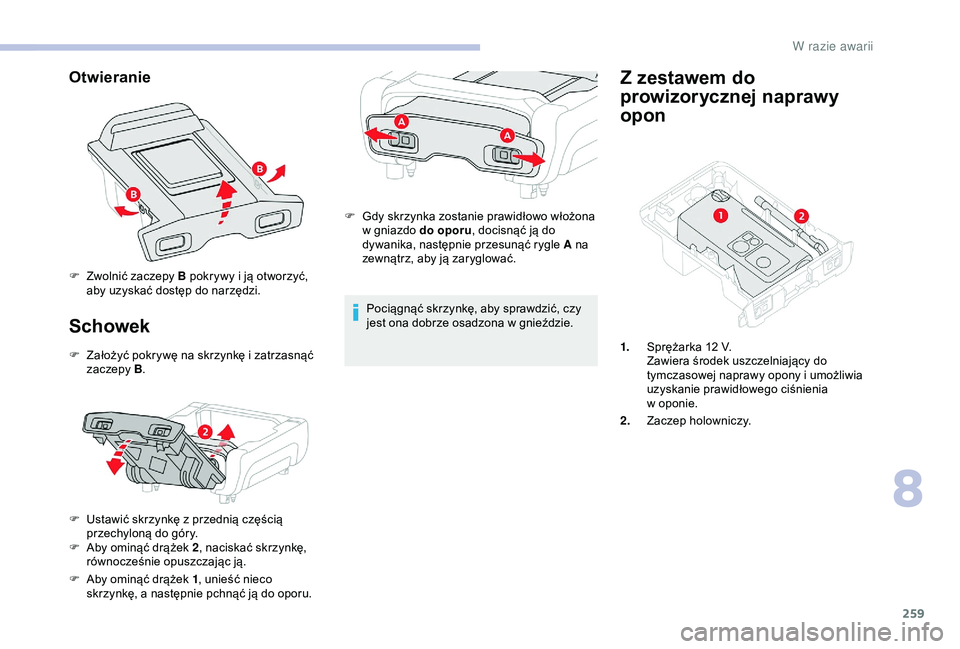 CITROEN JUMPER DISPATCH 2018  Instrukcja obsługi (in Polish) 259
Otwieranie
Schowek
F Założyć pokrywę na skrzynkę i  zatrzasnąć 
zaczepy  B.
F
 
U
 stawić skrzynkę z   przednią częścią 
przechyloną do góry.
F
 
A
 by ominąć drążek 2 , naciska