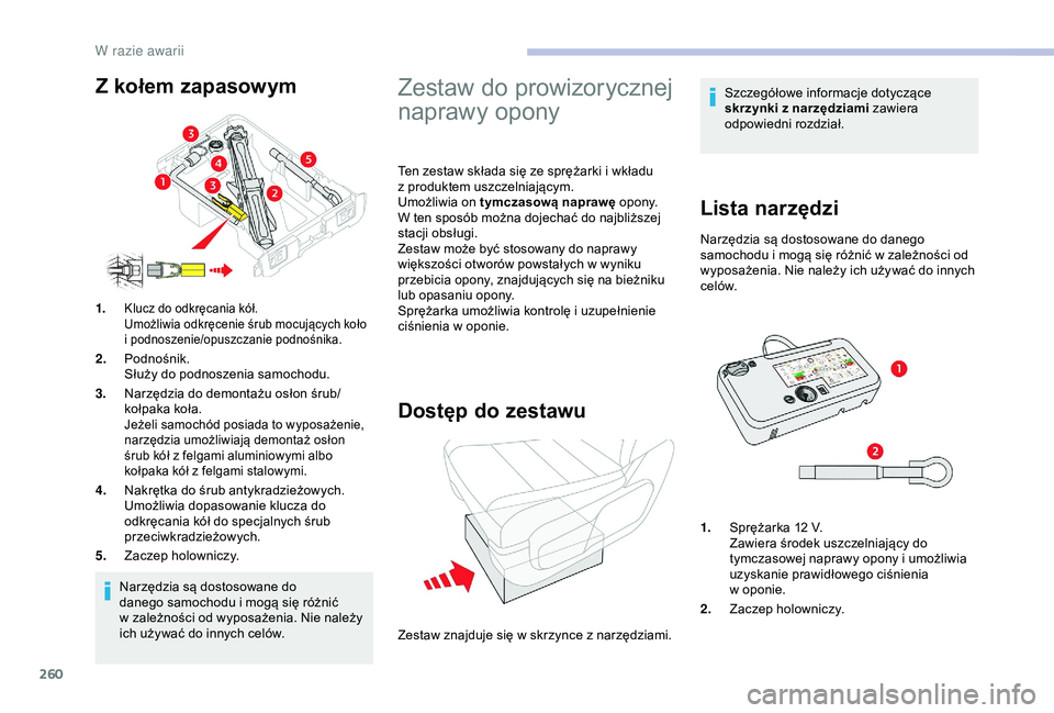CITROEN JUMPER DISPATCH 2018  Instrukcja obsługi (in Polish) 260
Narzędzia są dostosowane do 
danego samochodu i  mogą się różnić 
w
  zależności od wyposażenia. Nie należy 
ich używać do innych celów.
Zestaw do prowizorycznej 
naprawy opony
Ten z