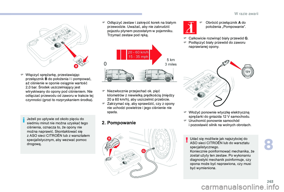 CITROEN JUMPER DISPATCH 2018  Instrukcja obsługi (in Polish) 263
Jeżeli po upływie od około pięciu do 
siedmiu minut nie można uzyskać tego 
ciśnienia, oznacza to, że opony nie 
można naprawić. Skontaktować się 
z  ASO sieci CITROËN lub z   warszta