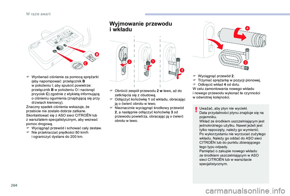 CITROEN JUMPER DISPATCH 2018  Instrukcja obsługi (in Polish) 264
Wyjmowanie przewodu 
i 
w
 kładu
Uważać, aby płyn nie wyciekł.
Data przydatności płynu znajduje się na 
pojemniku.
Wkład ze środkiem uszczelniającym jest 
jednokrotnego użytku. Nawet j