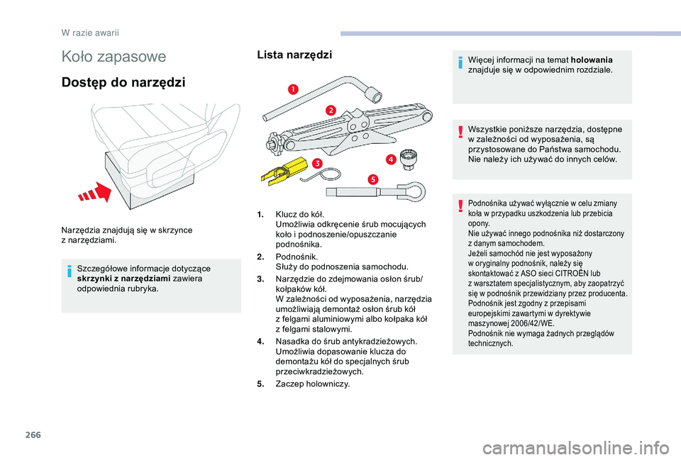 CITROEN JUMPER DISPATCH 2018  Instrukcja obsługi (in Polish) 266
Koło zapasowe
Dostęp do narzędzi
Szczegółowe informacje dotyczące 
skrzynki z  narzędziami zawiera 
odpowiednia rubryka.
Lista narzędziWięcej informacji na temat holowania  
znajduje się