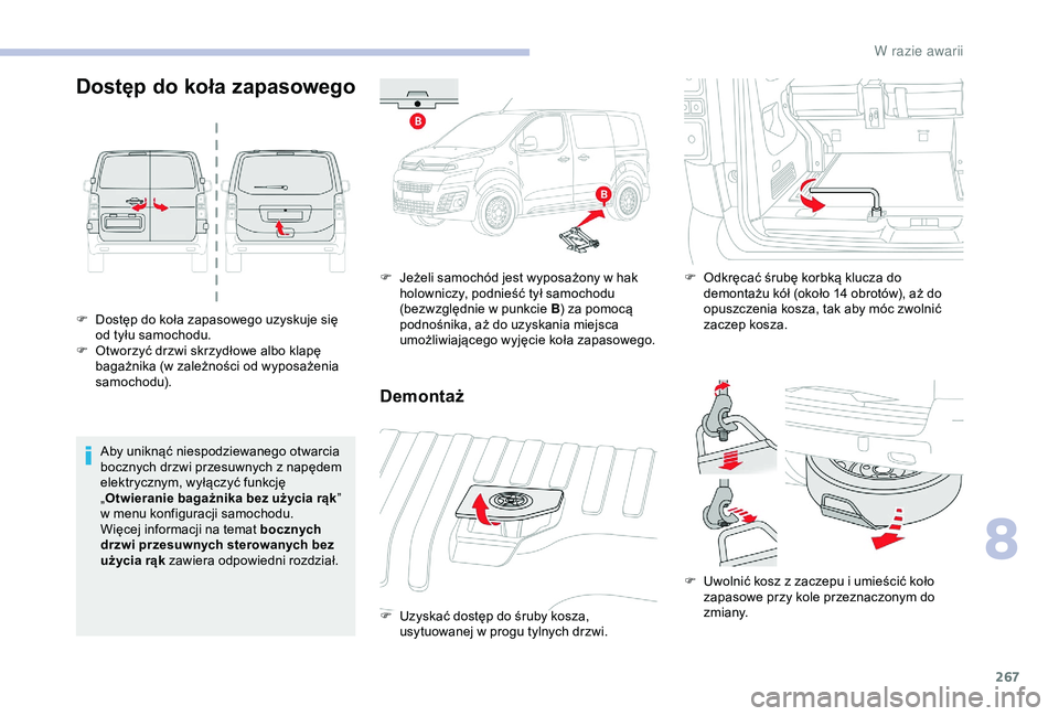 CITROEN JUMPER DISPATCH 2018  Instrukcja obsługi (in Polish) 267
Dostęp do koła zapasowego
F Dostęp do koła zapasowego uzyskuje się od tyłu samochodu. 
F
 
O
 tworzyć drzwi skrzydłowe albo klapę 
bagażnika (w zależności od wyposażenia 
samochodu).
