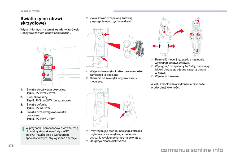 CITROEN JUMPER DISPATCH 2018  Instrukcja obsługi (in Polish) 278
Więcej informacji na temat wymiany żarówek 
i   ich typów zawiera odpowiedni rozdział.
1. Światła stop/światła pozycyjne.
Typ B , P21/5W-21/5W
2. Kierunkowskazy.
Typ B , PY21W-21W (burszt