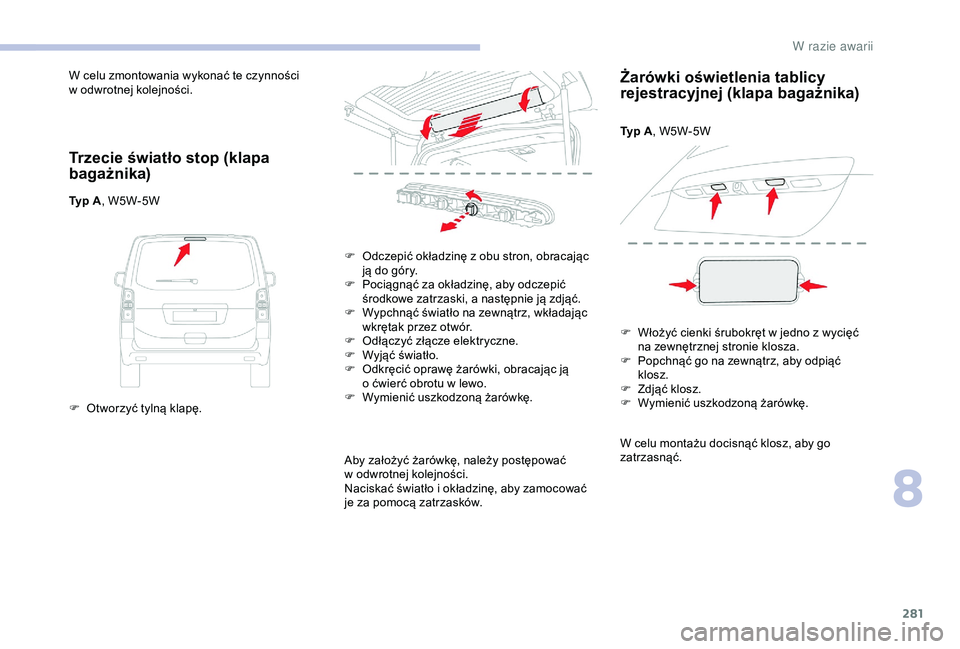 CITROEN JUMPER DISPATCH 2018  Instrukcja obsługi (in Polish) 281
W celu zmontowania wykonać te czynności 
w  odwrotnej kolejności.
Trzecie światło stop (klapa 
bagażnika)
Typ A , W5W-5W
F  
O
 tworzyć tylną klapę. F
 
O
 dczepić okładzinę z   obu st