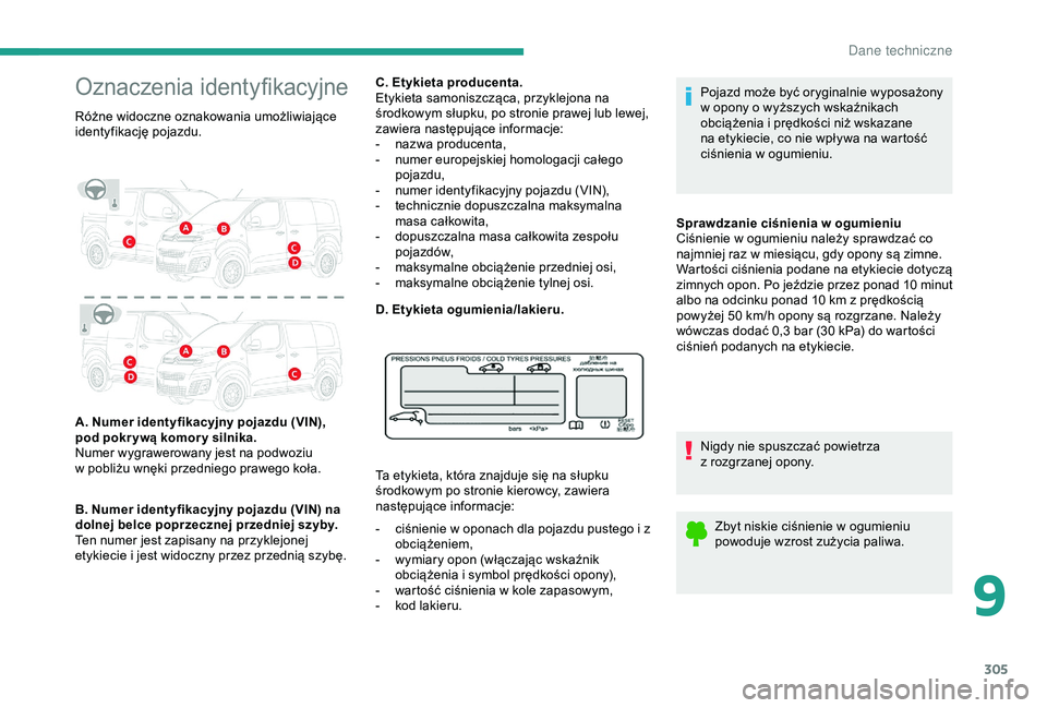 CITROEN JUMPER DISPATCH 2018  Instrukcja obsługi (in Polish) 305
Oznaczenia identyfikacyjne
Różne widoczne oznakowania umożliwiające 
identyfikację pojazdu.
A. Numer identyfikacyjny pojazdu (VIN), 
pod pokr ywą komor y silnika. 
Numer wygrawerowany jest n