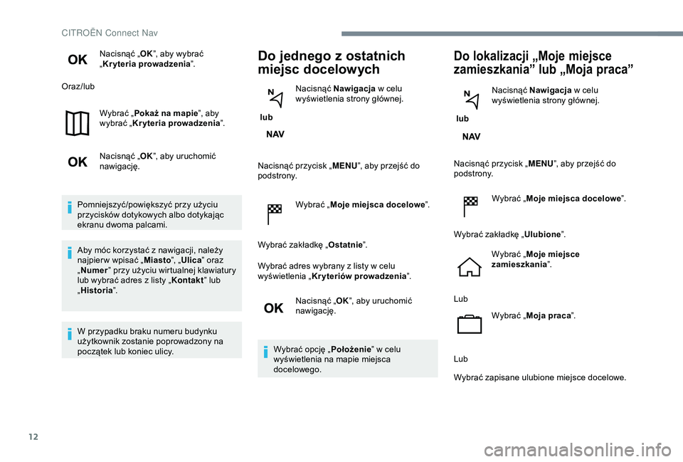 CITROEN JUMPER DISPATCH 2018  Instrukcja obsługi (in Polish) 12
Nacisnąć „OK”, aby wybrać 
„ Kryteria prowadzenia ”.
Oraz/lub
Wybrać „Pokaż na mapie ”, aby 
wybrać „ Kryteria prowadzenia ”.
Nacisnąć „ OK”, aby uruchomić 
nawigację.
