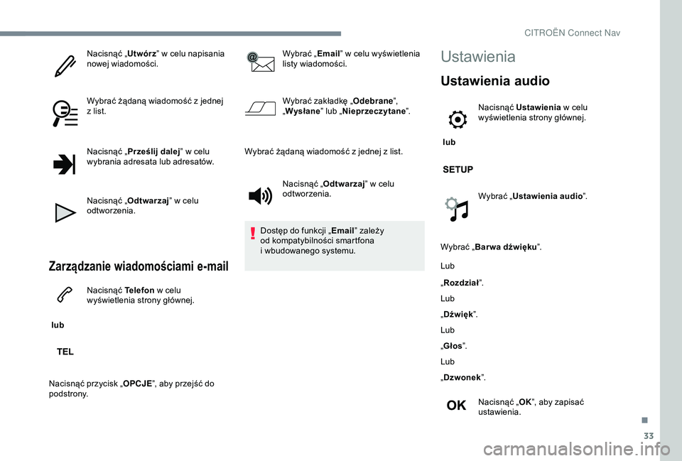 CITROEN JUMPER DISPATCH 2018  Instrukcja obsługi (in Polish) 33
Nacisnąć „Utwórz” w   celu napisania 
nowej wiadomości.
Wybrać żądaną wiadomość z
  jednej 
z
  list.
Nacisnąć „ Prześlij dalej ” w
  celu 
wybrania adresata lub adresatów.
Na