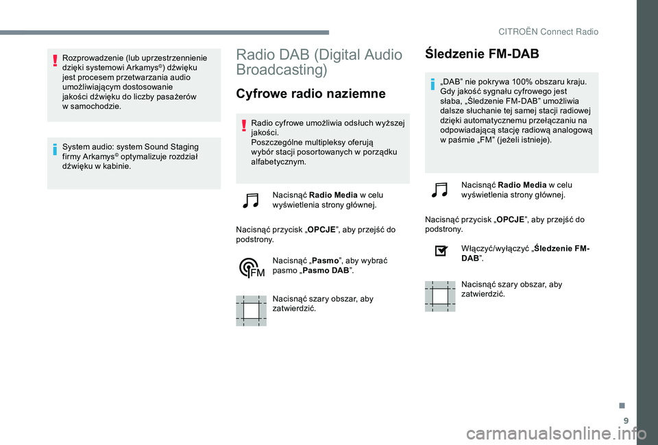CITROEN JUMPER DISPATCH 2018 Instrukcja obsługi (in Polish) 9
Rozprowadzenie (lub uprzestrzennienie
dzięki systemowi Arkamys©) dźwięku
jest procesem przetwarzania audio
umożliwiającym dostosowanie
jakości dźwięku do liczby pasażerów
w
samocho CITROEN JUMPER DISPATCH 2018 Instrukcja obsługi (in Polish) 9
Rozprowadzenie (lub uprzestrzennienie
dzięki systemowi Arkamys©) dźwięku
jest procesem przetwarzania audio
umożliwiającym dostosowanie
jakości dźwięku do liczby pasażerów
w
samocho