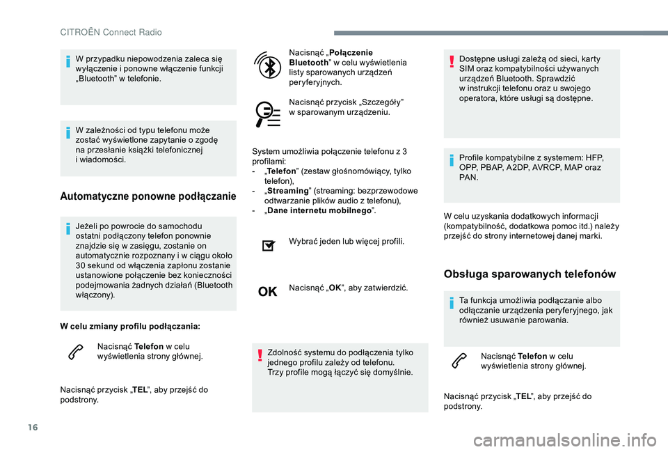 CITROEN JUMPER DISPATCH 2018  Instrukcja obsługi (in Polish) 16
Jeżeli po powrocie do samochodu 
ostatni podłączony telefon ponownie 
znajdzie się w  zasięgu, zostanie on 
automatycznie rozpoznany i
  w ciągu około 
30
  sekund od włączenia zapłonu zo