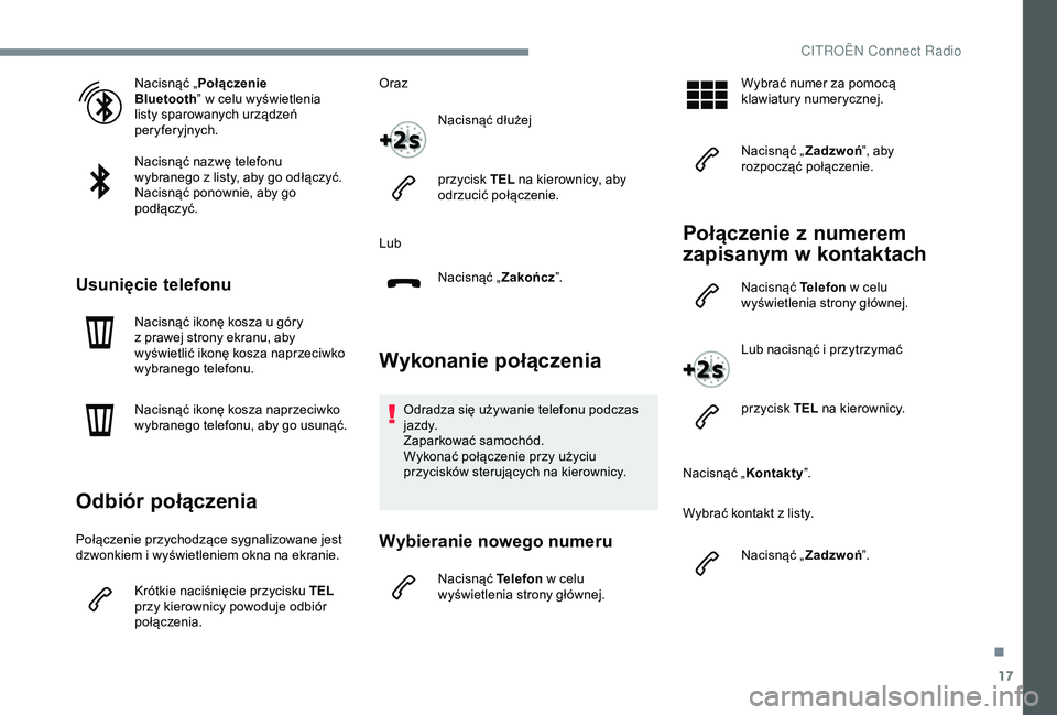 CITROEN JUMPER DISPATCH 2018  Instrukcja obsługi (in Polish) 17
Nacisnąć „Połączenie 
Bluetooth ” w
  celu wyświetlenia 
listy sparowanych urządzeń 
peryferyjnych.
Nacisnąć nazwę telefonu 
wybranego z
  listy, aby go odłączyć.
Nacisnąć ponown