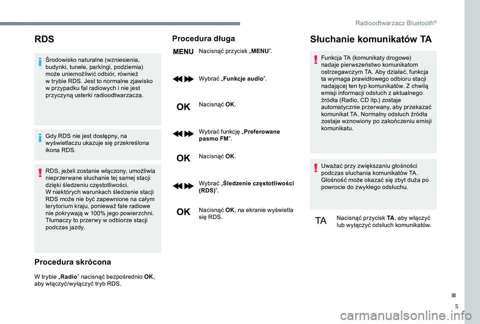 CITROEN JUMPER DISPATCH 2018  Instrukcja obsługi (in Polish) 5
RDS
Środowisko naturalne (wzniesienia, 
budynki, tunele, parkingi, podziemia) 
może uniemożliwić odbiór, również 
w  trybie RDS. Jest to normalne zjawisko 
w
  przypadku fal radiowych i   nie