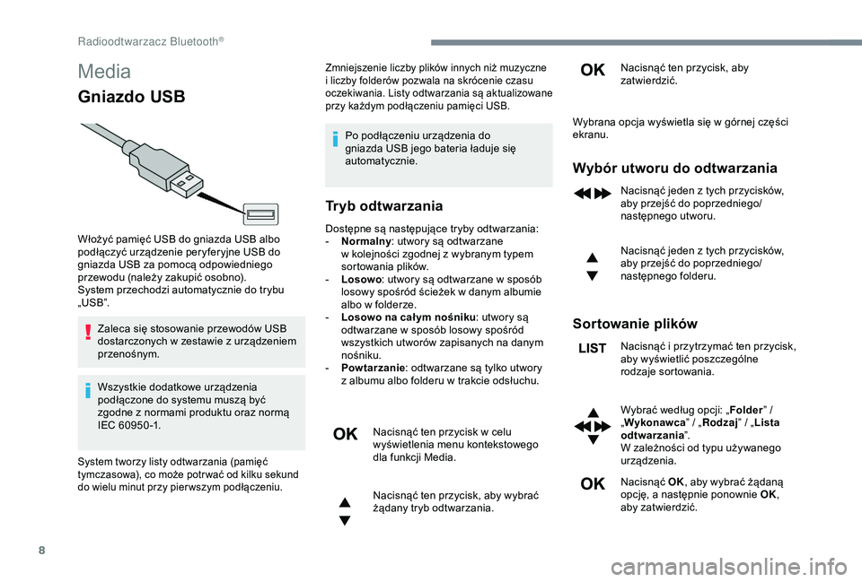 CITROEN JUMPER DISPATCH 2018  Instrukcja obsługi (in Polish) 8
Media
Gniazdo USB
Zaleca się stosowanie przewodów USB 
dostarczonych w  zestawie z   urządzeniem 
przenośnym.
Wszystkie dodatkowe urządzenia 
podłączone do systemu muszą być 
zgodne z
  nor