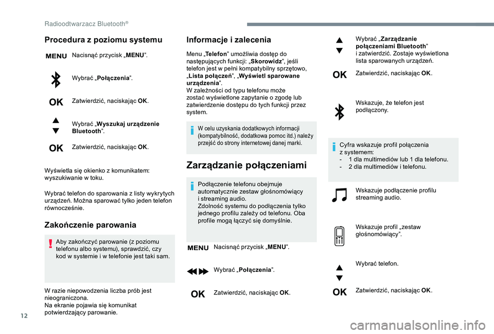 CITROEN JUMPER DISPATCH 2018 Instrukcja obsługi (in Polish) 12
Procedura z poziomu systemu
Nacisnąć przycisk „MENU”.
Wybrać „Połączenia ”.
Zatwierdzić, naciskając OK.
Wybrać „Wyszukaj urządzenie
Bluetooth ”.
Zatwierdzić, naciskając OK CITROEN JUMPER DISPATCH 2018 Instrukcja obsługi (in Polish) 12
Procedura z poziomu systemu
Nacisnąć przycisk „MENU”.
Wybrać „Połączenia ”.
Zatwierdzić, naciskając OK.
Wybrać „Wyszukaj urządzenie
Bluetooth ”.
Zatwierdzić, naciskając OK