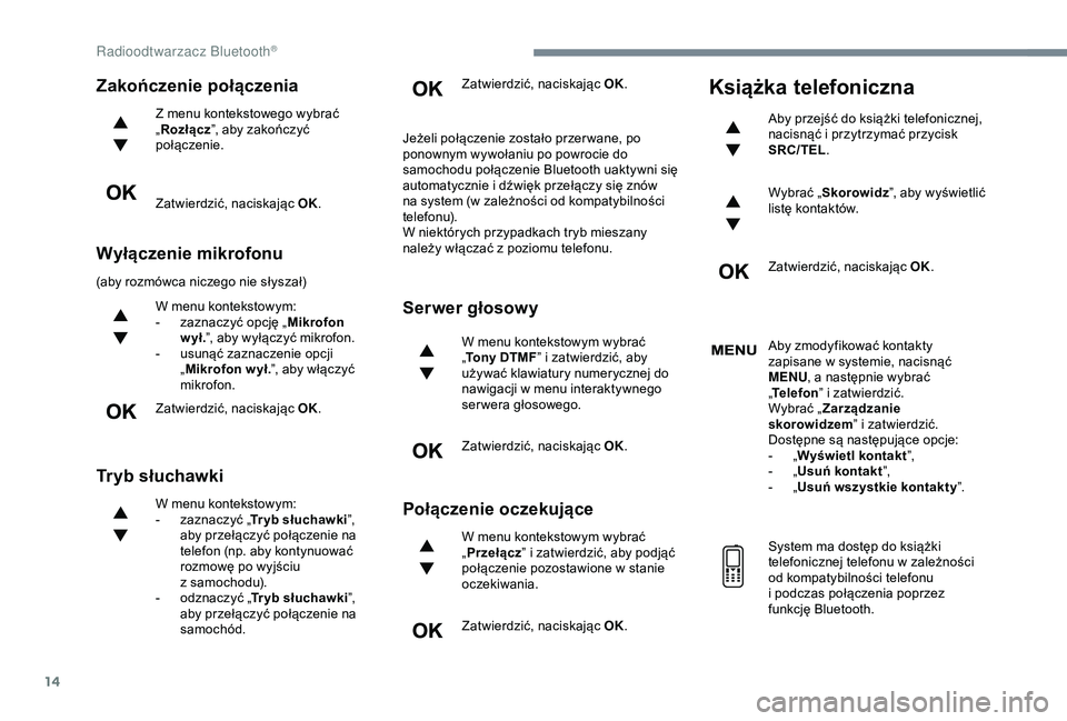 CITROEN JUMPER DISPATCH 2018 Instrukcja obsługi (in Polish) 14
Zakończenie połączenia
Z menu kontekstowego wybrać
„Rozłącz ”, aby zakończyć
połączenie.
Zatwierdzić, naciskając OK.
Wyłączenie mikrofonu
(aby rozmówca niczego nie słyszał)
W CITROEN JUMPER DISPATCH 2018 Instrukcja obsługi (in Polish) 14
Zakończenie połączenia
Z menu kontekstowego wybrać
„Rozłącz ”, aby zakończyć
połączenie.
Zatwierdzić, naciskając OK.
Wyłączenie mikrofonu
(aby rozmówca niczego nie słyszał)
W