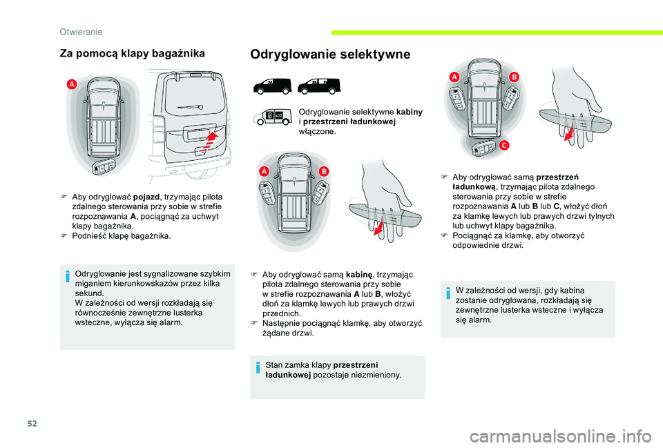 CITROEN JUMPER DISPATCH 2018  Instrukcja obsługi (in Polish) 52
Za pomocą klapy bagażnika
Odryglowanie jest sygnalizowane szybkim 
miganiem kierunkowskazów przez kilka 
sekund.
W zależności od wersji rozkładają się 
równocześnie zewnętrzne lusterka 
