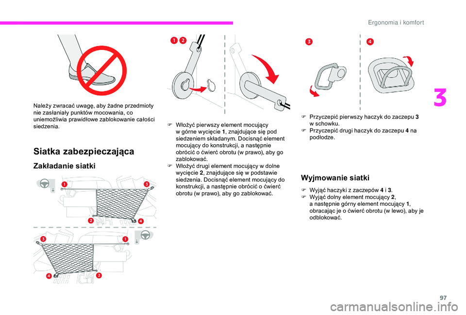 CITROEN JUMPER DISPATCH 2018  Instrukcja obsługi (in Polish) 97
Siatka zabezpieczająca
Zakładanie siatki
F Włożyć pier wszy element mocujący w   górne wycięcie 1 , znajdujące się pod 
siedzeniem składanym. Docisnąć element 
mocujący do konstrukcji