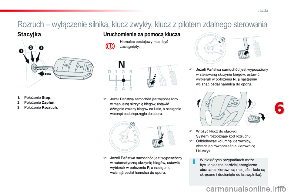 CITROEN JUMPER DISPATCH 2017 Instrukcja obsługi (in Polish) 199
Jumpy _pl_Chap06_conduite_ed01-2016
Rozruch – wyłączenie silnika, klucz zwykły, klucz z pilotem zdalnego sterowania
Stacyjka
1. Położenie Stop.
2. P ołożenie Zapłon.
3.
P
ołożenie CITROEN JUMPER DISPATCH 2017 Instrukcja obsługi (in Polish) 199
Jumpy _pl_Chap06_conduite_ed01-2016
Rozruch – wyłączenie silnika, klucz zwykły, klucz z pilotem zdalnego sterowania
Stacyjka
1. Położenie Stop.
2. P ołożenie Zapłon.
3.
P
ołożenie