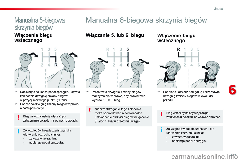 CITROEN JUMPER DISPATCH 2017 Instrukcja obsługi (in Polish) 207
Jumpy _pl_Chap06_conduite_ed01-2016
Bieg wsteczny należy włączać po
zatrzymaniu pojazdu, na wolnych obrotach.
Ze względów bezpieczeństwa i dla
ułatwienia rozruchu silnika:
-
z
awsze w CITROEN JUMPER DISPATCH 2017 Instrukcja obsługi (in Polish) 207
Jumpy _pl_Chap06_conduite_ed01-2016
Bieg wsteczny należy włączać po
zatrzymaniu pojazdu, na wolnych obrotach.
Ze względów bezpieczeństwa i dla
ułatwienia rozruchu silnika:
-
z
awsze w