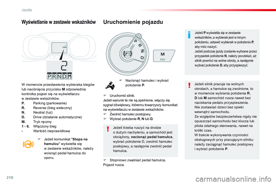 CITROEN JUMPER DISPATCH 2017 Instrukcja obsługi (in Polish) 210
Jumpy _pl_Chap06_conduite_ed01-2016
W momencie przestawienia wybieraka biegów
lub naciśnięcia przycisku M odpowiednia
kontrolka pojawi się na wyświetlaczu
w zestawie wskaźników.
P.
P
CITROEN JUMPER DISPATCH 2017 Instrukcja obsługi (in Polish) 210
Jumpy _pl_Chap06_conduite_ed01-2016
W momencie przestawienia wybieraka biegów
lub naciśnięcia przycisku M odpowiednia
kontrolka pojawi się na wyświetlaczu
w zestawie wskaźników.
P.
P