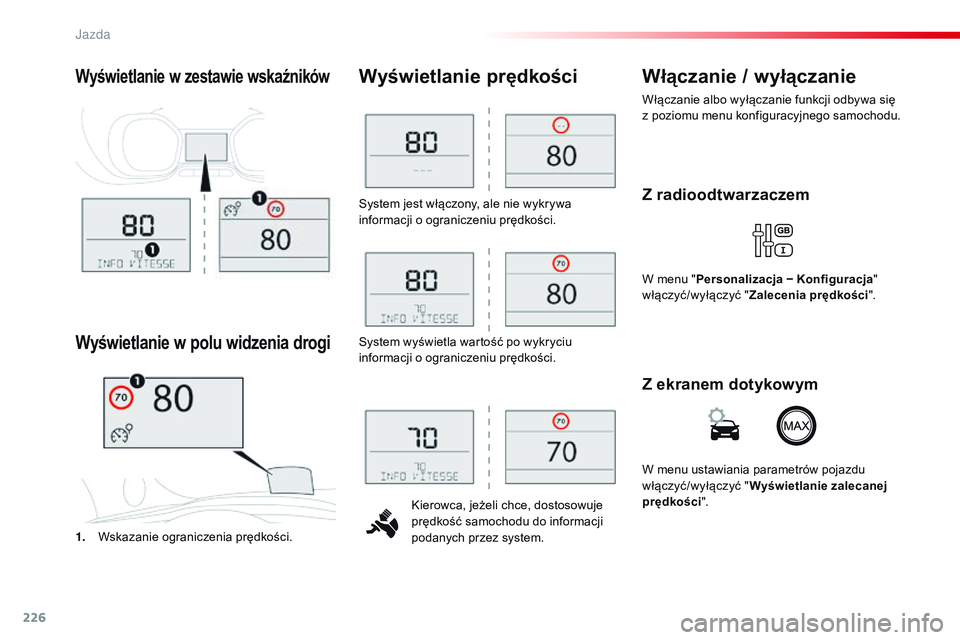 CITROEN JUMPER DISPATCH 2017  Instrukcja obsługi (in Polish) 226
Jumpy _pl_Chap06_conduite_ed01-2016
System jest włączony, ale nie wykrywa 
informacji o ograniczeniu prędkości.Kierowca, jeżeli chce, dostosowuje 
prędkość samochodu do informacji 
podanyc