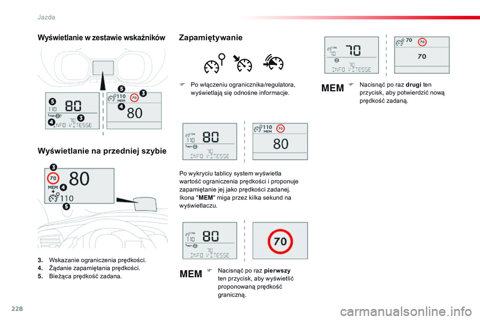 CITROEN JUMPER DISPATCH 2017  Instrukcja obsługi (in Polish) 228
MEMMEM
Jumpy _pl_Chap06_conduite_ed01-2016
3. Wskazanie ograniczenia prędkości.
4. Ż
ądanie zapamiętania prędkości.
5.
 B

ieżąca prędkość zadana.
Wyświetlanie w zestawie wskaźników