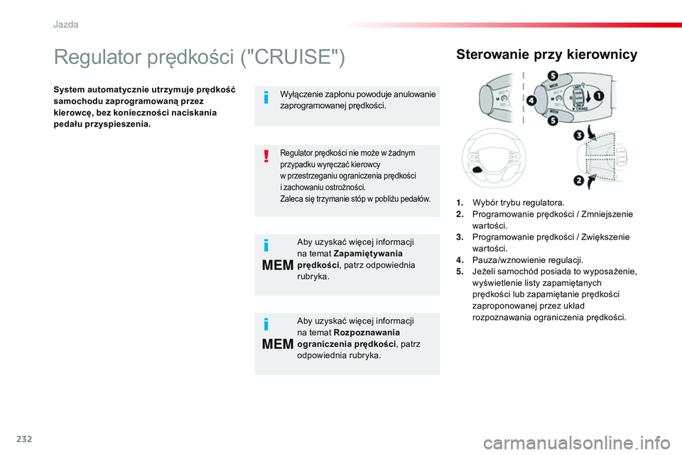 CITROEN JUMPER DISPATCH 2017 Instrukcja obsługi (in Polish) 232
MEM
MEM
Jumpy _pl_Chap06_conduite_ed01-2016
Regulator prędkości ("CRUISE")
System automatycznie utrzymuje prędkość
samochodu zaprogramowaną przez
kierowcę, bez konieczności nacis CITROEN JUMPER DISPATCH 2017 Instrukcja obsługi (in Polish) 232
MEM
MEM
Jumpy _pl_Chap06_conduite_ed01-2016
Regulator prędkości ("CRUISE")
System automatycznie utrzymuje prędkość
samochodu zaprogramowaną przez
kierowcę, bez konieczności nacis