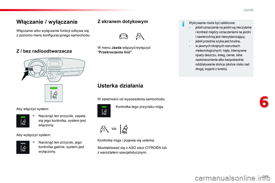 CITROEN JUMPER DISPATCH 2017 Instrukcja obsługi (in Polish) 249
Jumpy _pl_Chap06_conduite_ed01-2016
Z / bez radioodtwarzacza
Włączanie / wyłączanie
F Nacisnąć ten przycisk, zapala się jego kontrolka, system jest
włączony.
F
N
acisnąć ten przycis CITROEN JUMPER DISPATCH 2017 Instrukcja obsługi (in Polish) 249
Jumpy _pl_Chap06_conduite_ed01-2016
Z / bez radioodtwarzacza
Włączanie / wyłączanie
F Nacisnąć ten przycisk, zapala się jego kontrolka, system jest
włączony.
F
N
acisnąć ten przycis