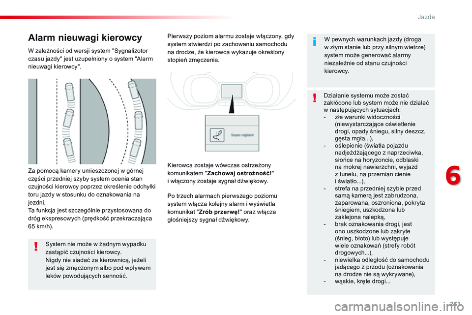 CITROEN JUMPER DISPATCH 2017 Instrukcja obsługi (in Polish) 251
Jumpy _pl_Chap06_conduite_ed01-2016
Za pomocą kamery umieszczonej w górnej
części przedniej szyby system ocenia stan
czujności kierowcy poprzez określenie odchyłki
toru jazdy w stosunku CITROEN JUMPER DISPATCH 2017 Instrukcja obsługi (in Polish) 251
Jumpy _pl_Chap06_conduite_ed01-2016
Za pomocą kamery umieszczonej w górnej
części przedniej szyby system ocenia stan
czujności kierowcy poprzez określenie odchyłki
toru jazdy w stosunku
