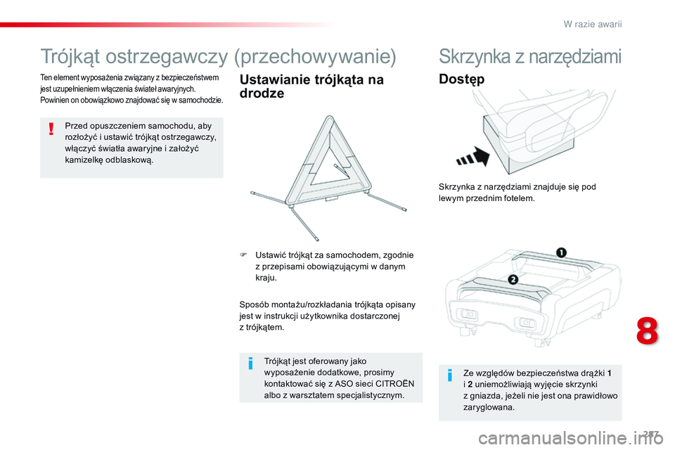 CITROEN JUMPER DISPATCH 2017  Instrukcja obsługi (in Polish) 287
Jumpy _pl_Chap08_En-cas-de-panne_ed01-2016
Trójkąt ostrzegawczy (przechowywanie)
Przed opuszczeniem samochodu, aby 
rozłożyć i  ustawić trójkąt ostrzegawczy, 
włączyć światła awaryjne