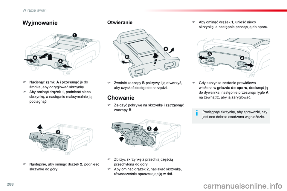 CITROEN JUMPER DISPATCH 2017  Instrukcja obsługi (in Polish) 288
Jumpy _pl_Chap08_En-cas-de-panne_ed01-2016
Chowanie
F Nacisnąć zamki A i  przesunąć je do 
środka, aby odryglować skrzynkę.
F
 
A
 by ominąć drążek 1 , podnieść nieco 
skrzynkę, a
  