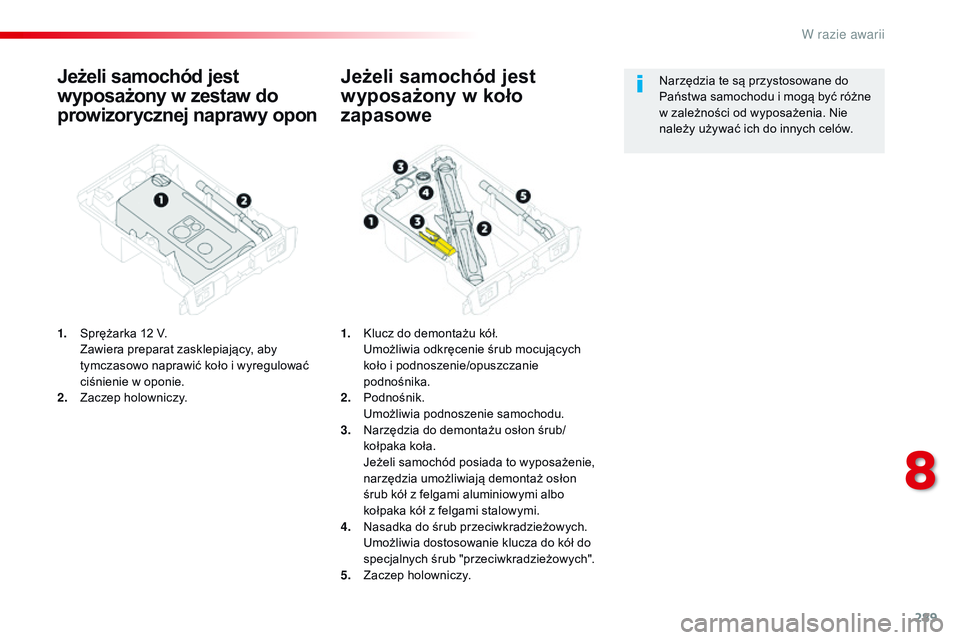 CITROEN JUMPER DISPATCH 2017  Instrukcja obsługi (in Polish) 289
Jumpy _pl_Chap08_En-cas-de-panne_ed01-2016
Jeżeli samochód jest 
wyposażony w 
z
 estaw do 
prowizorycznej naprawy opon
1. Sprężarka 12 V. Z
awiera preparat zasklepiający, aby 
tymczasowo na
