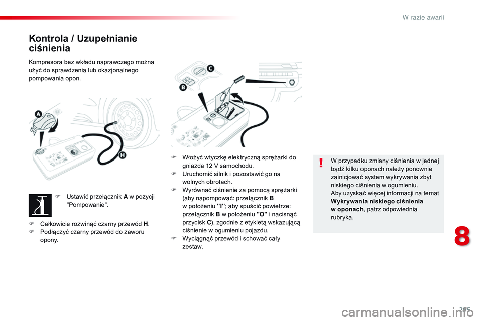 CITROEN JUMPER DISPATCH 2017  Instrukcja obsługi (in Polish) 295
Jumpy _pl_Chap08_En-cas-de-panne_ed01-2016
Kontrola / Uzupełnianie 
ciśnienia
Kompresora bez wkładu naprawczego można 
użyć do sprawdzenia lub okazjonalnego 
pompowania opon.F
 
U
 stawić p