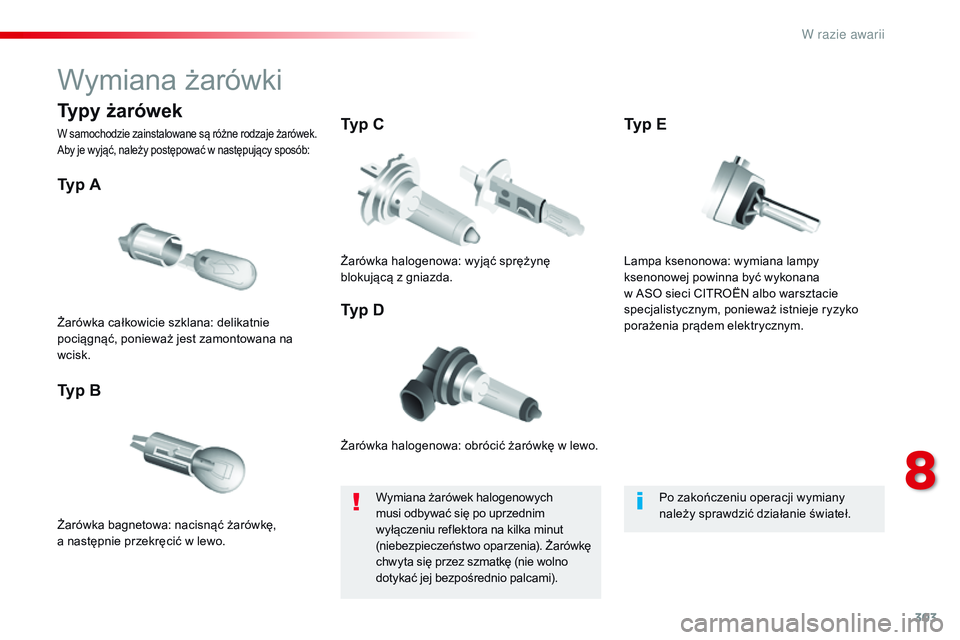 CITROEN JUMPER DISPATCH 2017  Instrukcja obsługi (in Polish) 303
Jumpy _pl_Chap08_En-cas-de-panne_ed01-2016
Wymiana żarówki
Żarówka halogenowa: obrócić żarówkę w lewo.
Typ A
Żarówka bagnetowa: nacisnąć żarówkę, 
a  następnie przekręcić w   le