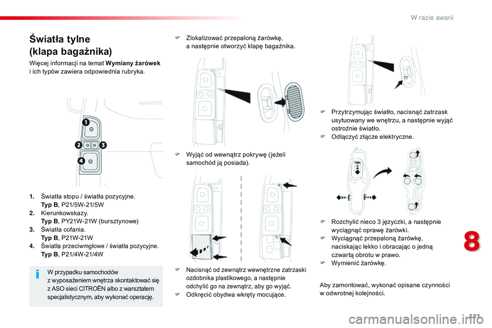 CITROEN JUMPER DISPATCH 2017 Instrukcja obsługi (in Polish) 313
Jumpy _pl_Chap08_En-cas-de-panne_ed01-2016
Światła tylne
(klapa bagażnika)
Więcej informacji na temat Wymiany żarówek
i ich typów zawiera odpowiednia rubryka.
F
P
rzytrzymując świat CITROEN JUMPER DISPATCH 2017 Instrukcja obsługi (in Polish) 313
Jumpy _pl_Chap08_En-cas-de-panne_ed01-2016
Światła tylne
(klapa bagażnika)
Więcej informacji na temat Wymiany żarówek
i ich typów zawiera odpowiednia rubryka.
F
P
rzytrzymując świat