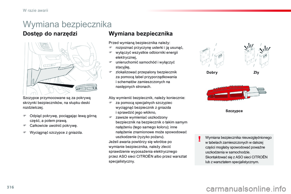 CITROEN JUMPER DISPATCH 2017 Instrukcja obsługi (in Polish) 316
Jumpy _pl_Chap08_En-cas-de-panne_ed01-2016
F Odpiąć pokrywę, pociągając lewą górną część, a potem prawą.
F
C
ałkowicie uwolnić pokrywę. Dobry
Zły
Szczypce
Dostęp do narzędzi CITROEN JUMPER DISPATCH 2017 Instrukcja obsługi (in Polish) 316
Jumpy _pl_Chap08_En-cas-de-panne_ed01-2016
F Odpiąć pokrywę, pociągając lewą górną część, a potem prawą.
F
C
ałkowicie uwolnić pokrywę. Dobry
Zły
Szczypce
Dostęp do narzędzi