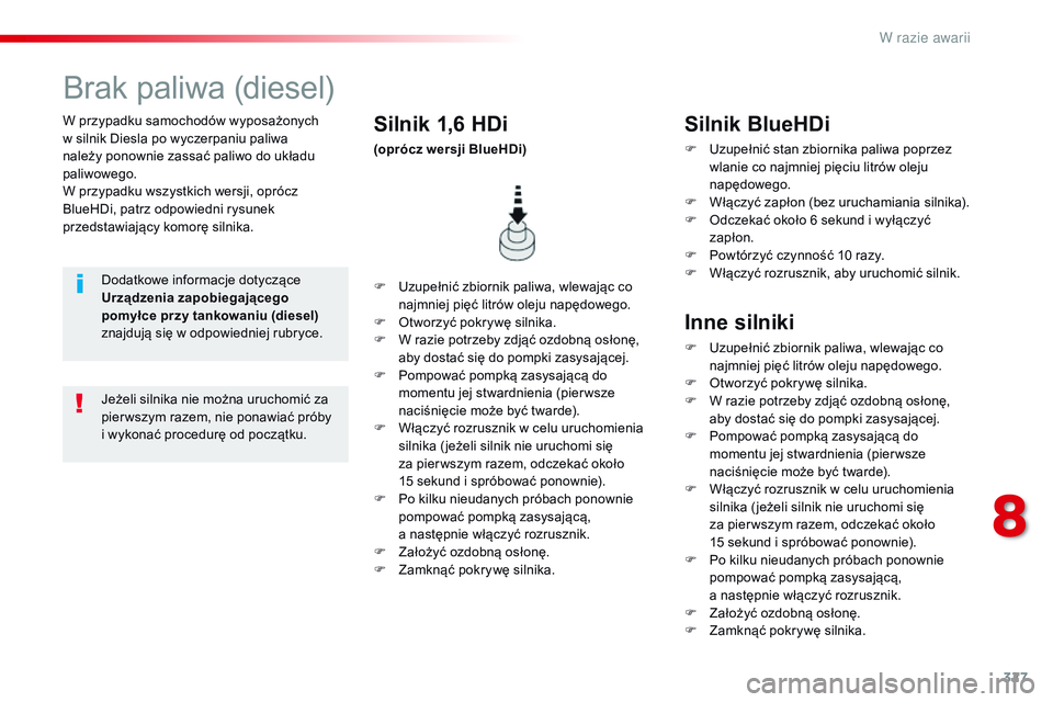 CITROEN JUMPER DISPATCH 2017 Instrukcja obsługi (in Polish) 327
Jumpy _pl_Chap08_En-cas-de-panne_ed01-2016
W przypadku samochodów wyposażonych
w silnik Diesla po wyczerpaniu paliwa
należy ponownie zassać paliwo do układu
paliwowego.
W przypadku wszyst CITROEN JUMPER DISPATCH 2017 Instrukcja obsługi (in Polish) 327
Jumpy _pl_Chap08_En-cas-de-panne_ed01-2016
W przypadku samochodów wyposażonych
w silnik Diesla po wyczerpaniu paliwa
należy ponownie zassać paliwo do układu
paliwowego.
W przypadku wszyst