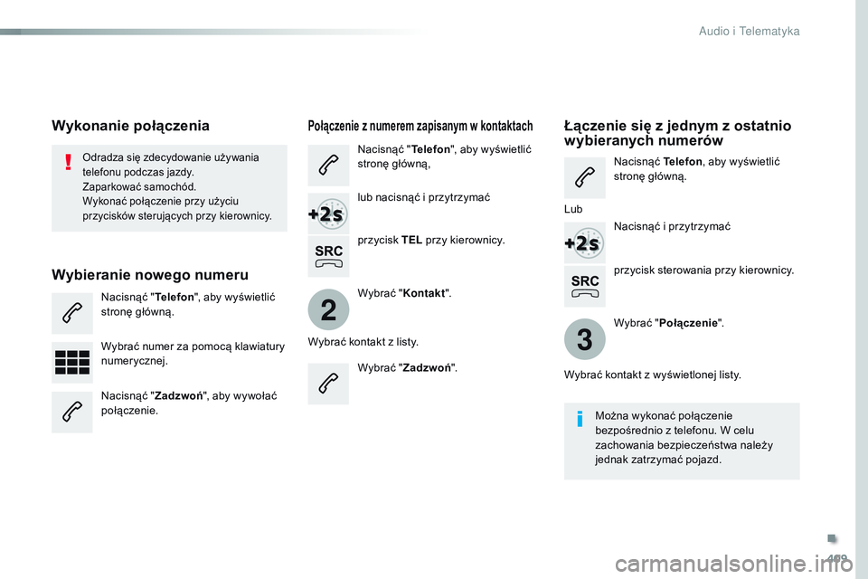 CITROEN JUMPER DISPATCH 2017  Instrukcja obsługi (in Polish) 409
2
3
Jumpy_pl_Chap10b_NAC-1_ed01-2016
przycisk sterowania przy kierownicy.
Odradza się zdecydowanie używania 
telefonu podczas jazdy.
Zaparkować samochód.
Wykonać połączenie przy użyciu 
pr