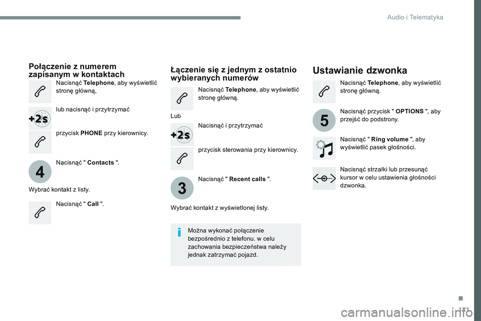 CITROEN JUMPER DISPATCH 2017  Instrukcja obsługi (in Polish) 131
4
3
5
Transversal-Citroen_pl_Chap02_RCC-2-2-0_ed01-2016
przycisk sterowania przy kierownicy.
Połączenie z numerem 
zapisanym w kontaktachUstawianie dzwonka
Nacisnąć Telephone , aby wyświetli