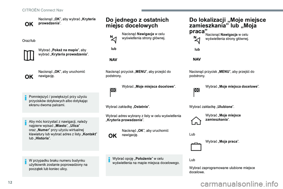 CITROEN JUMPER DISPATCH 2017 Instrukcja obsługi (in Polish) 12
Nacisnąć „OK”, aby wybrać „ Kryteria
prowadzenia ”.
Oraz/lub Wybrać „Pokaż na mapie ”, aby
wybrać „ Kryteria prowadzenia ”.
Nacisnąć „ OK”, aby uruchomić
nawigację. CITROEN JUMPER DISPATCH 2017 Instrukcja obsługi (in Polish) 12
Nacisnąć „OK”, aby wybrać „ Kryteria
prowadzenia ”.
Oraz/lub Wybrać „Pokaż na mapie ”, aby
wybrać „ Kryteria prowadzenia ”.
Nacisnąć „ OK”, aby uruchomić
nawigację.