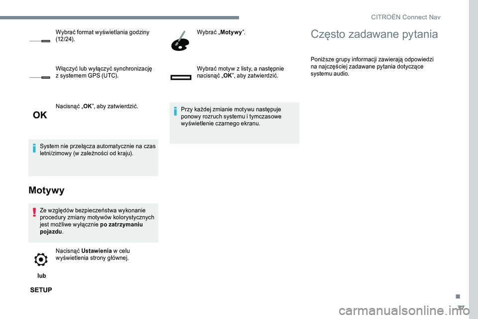 CITROEN JUMPER DISPATCH 2017  Instrukcja obsługi (in Polish) 37
Nacisnąć „OK”, aby zatwierdzić.
System nie przełącza automatycznie na czas 
letni/zimowy (w zależności od kraju).
Motywy
Ze względów bezpieczeństwa wykonanie 
procedury zmiany motywó