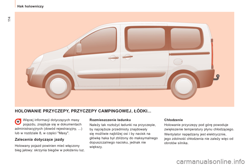 CITROEN JUMPER MULTISPACE 2013  Instrukcja obsługi (in Polish) 114
   
 
Hak holowniczy 
  Więcej informacji dotyczących masy 
pojazdu, znajduje się w dokumentach 
administracyjnych (dowód rejestracyjny, ...) 
lub w rozdziale 8, w części "Masy". 
 
HOLOWANI