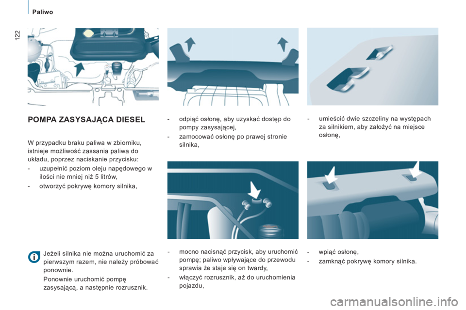 CITROEN JUMPER MULTISPACE 2012  Instrukcja obsługi (in Polish) 122
Paliwo
POMPA ZASYSAJĄCA DIESEL 
   
 
W przypadku braku paliwa w zbiorniku, 
istnieje możliwość zassania paliwa do 
układu, poprzez naciskanie przycisku: 
   
 
-  uzupełnić poziom oleju na