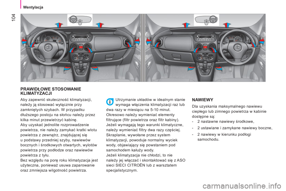 CITROEN NEMO 2014 Instrukcja obsługi (in Polish) 104
Wentylacja
PRAWIDŁOWE STOSOWANIE
KLIMATYZACJI
Utrzymanie układów w idealnym stanie
wymaga włączenia klimatyzacji raz lub
dwa razy w miesiącu na 5-10 minut.
Okresowo nal CITROEN NEMO 2014 Instrukcja obsługi (in Polish) 104
Wentylacja
PRAWIDŁOWE STOSOWANIE
KLIMATYZACJI
Utrzymanie układów w idealnym stanie
wymaga włączenia klimatyzacji raz lub
dwa razy w miesiącu na 5-10 minut.
Okresowo nal