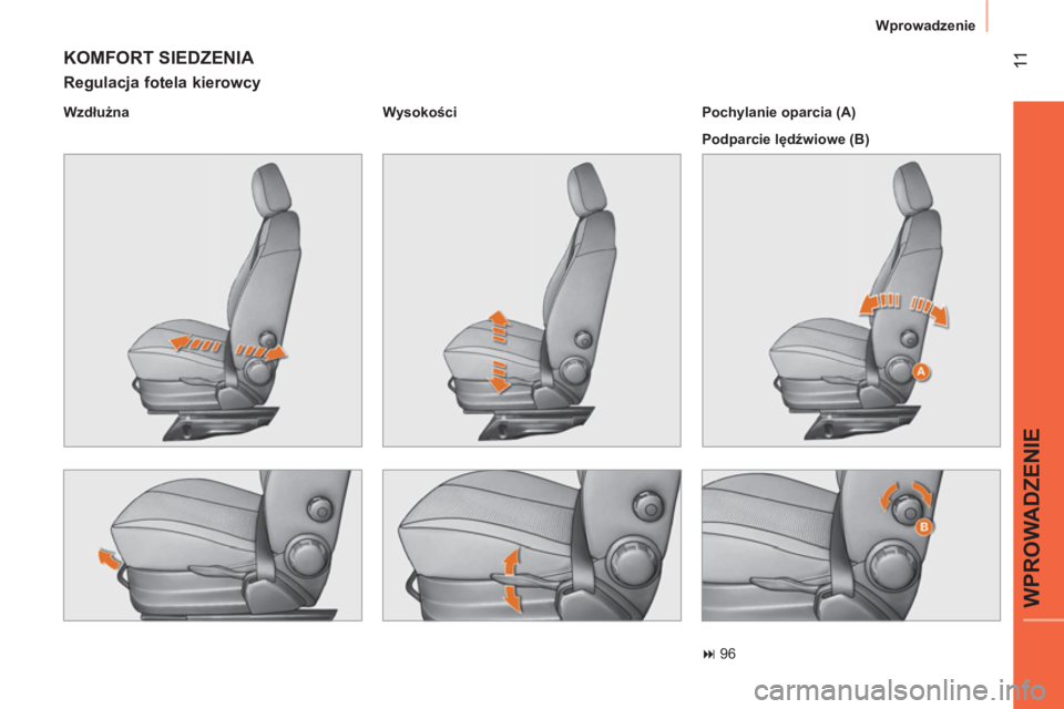 CITROEN NEMO 2014  Instrukcja obsługi (in Polish)  11
WPROWADZENIE
Wprowadzenie
 
KOMFORT SIEDZENIA 
 
 
Regulacja fotela kierowcy 
 
 
Wzdłużna    
Wysokości  
 
   
Pochylanie oparcia (A) 
  Podparcie lędźwiowe (B)  
 
� 96 