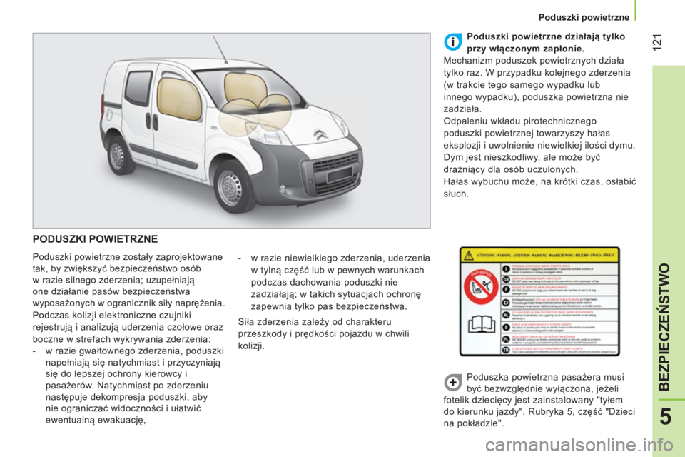 CITROEN NEMO 2014 Instrukcja obsługi (in Polish) 121
5
BEZPIECZEŃSTWO
Poduszki powietrzne
PODUSZKI POWIETRZNE
Poduszki powietrzne zostały zaprojektowane
tak, by zwiększyć bezpieczeństwo osób
w razie silnego zderzenia; uzupeł CITROEN NEMO 2014 Instrukcja obsługi (in Polish) 121
5
BEZPIECZEŃSTWO
Poduszki powietrzne
PODUSZKI POWIETRZNE
Poduszki powietrzne zostały zaprojektowane
tak, by zwiększyć bezpieczeństwo osób
w razie silnego zderzenia; uzupeł