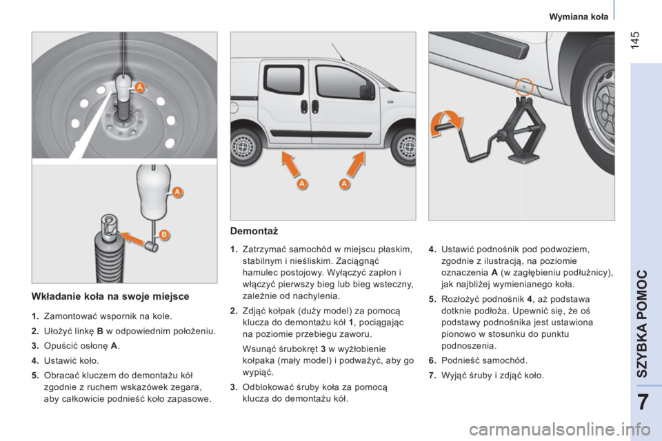 CITROEN NEMO 2014 Instrukcja obsługi (in Polish) 145
7
SZYBKA POMOC
Wymiana koła
Demontaż
1.
Zatrzymać samochód w miejscu płaskim,
stabilnym i nieśliskim. Zaciągnąć
hamulec postojowy. Wyłączyć zapłon i
włą CITROEN NEMO 2014 Instrukcja obsługi (in Polish) 145
7
SZYBKA POMOC
Wymiana koła
Demontaż
1.
Zatrzymać samochód w miejscu płaskim,
stabilnym i nieśliskim. Zaciągnąć
hamulec postojowy. Wyłączyć zapłon i
włą