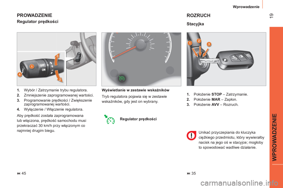 CITROEN NEMO 2014  Instrukcja obsługi (in Polish)  19
WPROWADZENIE
Wprowadzenie
   
 
1. 
 Położenie  STOP 
 – Zatrzymanie. 
   
2. 
 Położenie  MAR 
 – Zapłon. 
   
3. 
 Położenie  AV V 
 – Rozruch.  
 
 
Stacyjka 
 
ROZRUCH 
 
Unikać 