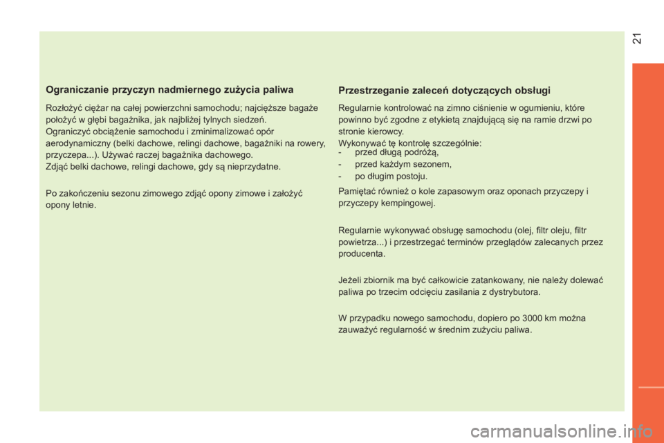 CITROEN NEMO 2014 Instrukcja obsługi (in Polish) 21
Ograniczanie przyczyn nadmiernego zużycia paliwa
Rozłożyć ciężar na całej powierzchni samochodu; najcięższe bagaże
położyć w głębi bagażnika, jak najbliżej tylnych siedz CITROEN NEMO 2014 Instrukcja obsługi (in Polish) 21
Ograniczanie przyczyn nadmiernego zużycia paliwa
Rozłożyć ciężar na całej powierzchni samochodu; najcięższe bagaże
położyć w głębi bagażnika, jak najbliżej tylnych siedz