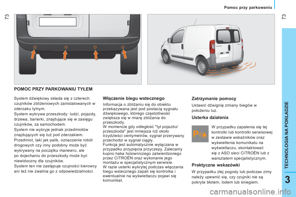 CITROEN NEMO 2014 Instrukcja obsługi (in Polish) 73
3
TECHNOLOGIA NA POKŁADZIE
Pomoc przy parkowaniu
POMOC PRZY PARKOWANIU TYŁEM
System dźwiękowy składa się z czterech
czujników zbliżeniowych zainstalowanych w
zderzaku tyln CITROEN NEMO 2014 Instrukcja obsługi (in Polish) 73
3
TECHNOLOGIA NA POKŁADZIE
Pomoc przy parkowaniu
POMOC PRZY PARKOWANIU TYŁEM
System dźwiękowy składa się z czterech
czujników zbliżeniowych zainstalowanych w
zderzaku tyln