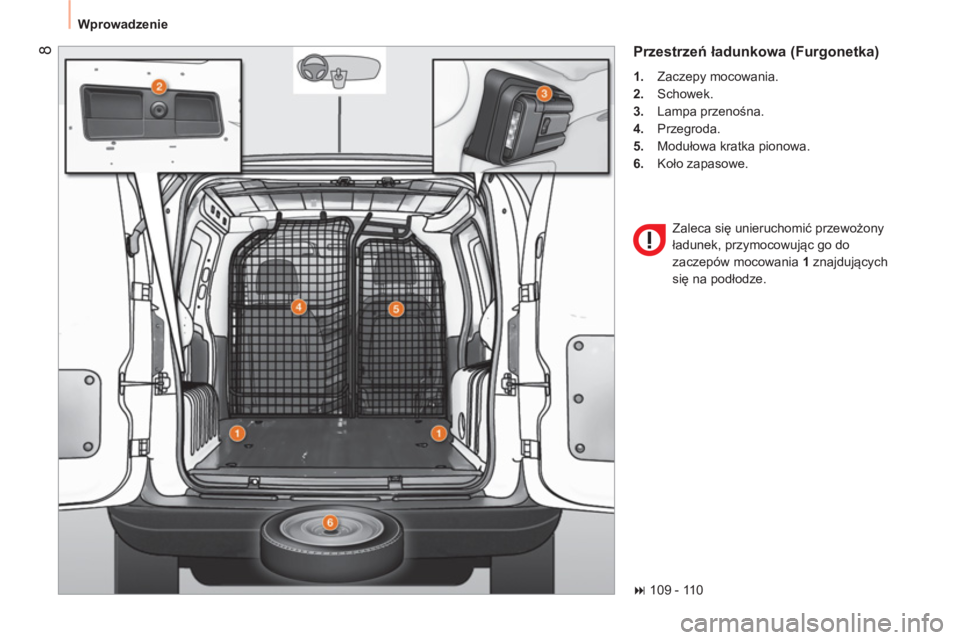 CITROEN NEMO 2014  Instrukcja obsługi (in Polish)  8
 
Wprowadzenie 
 
Przestrzeń ładunkowa (Furgonetka) 
 
 
 
1. 
 Zaczepy mocowania. 
   
2. 
 Schowek. 
   
3. 
 Lampa przenośna. 
   
4. 
 Przegroda. 
   
5. 
 Modułowa kratka pionowa. 
   
6. 